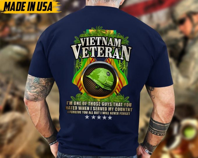 I'M One Of Those Guys That You Hated When I Served My Country, Vietnam Veteran Unisex Shirt, Military Veteran T-Shirt, Gift Ideas For Dad 6