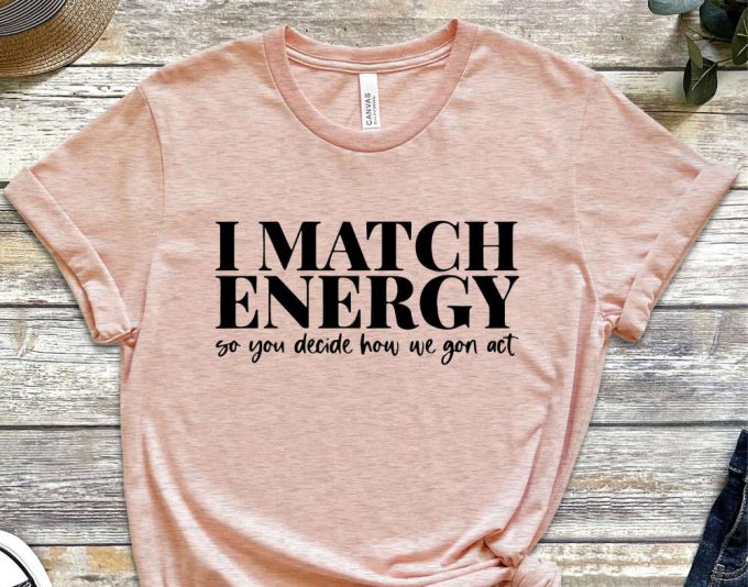 I Match Energy So You Decide How We Gon' Act Tshirt, Women T-Shirt, Cute Women Tshirt, Funny Women Tshirt, Women Empowerment Tshirt 2