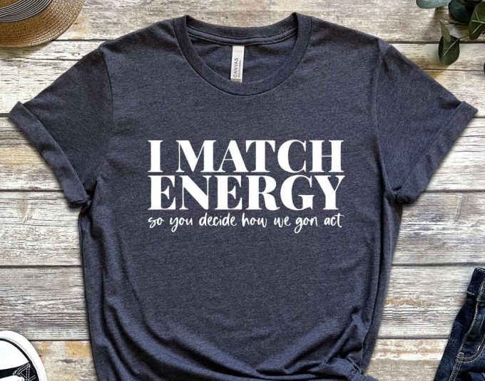 I Match Energy So You Decide How We Gon' Act Tshirt, Women T-Shirt, Cute Women Tshirt, Funny Women Tshirt, Women Empowerment Tshirt 4