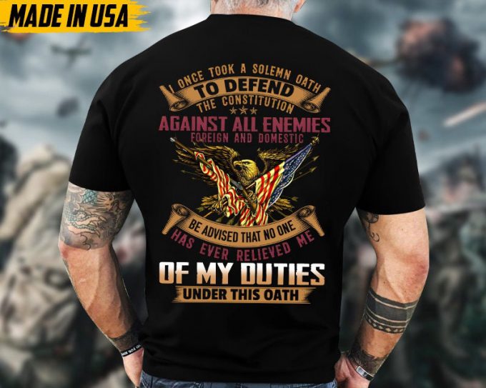 I Once Took A Solemn Oath To Defend The Constitution Veteran Shirt, Veteran Duties Unisex Shirt, Patriotic Us Military Shirt For Dad Grandpa 2