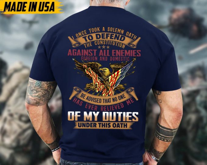 I Once Took A Solemn Oath To Defend The Constitution Veteran Shirt, Veteran Duties Unisex Shirt, Patriotic Us Military Shirt For Dad Grandpa 4