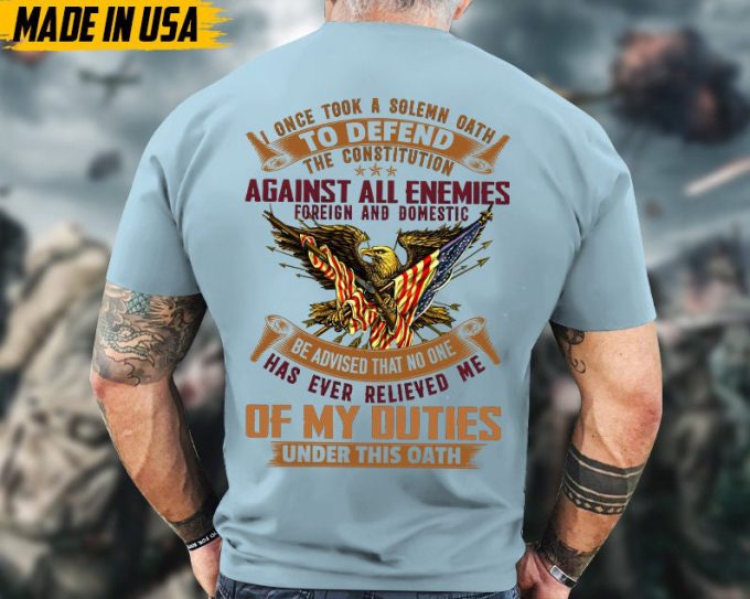 I Once Took A Solemn Oath To Defend The Constitution Veteran Shirt, Veteran Duties Unisex Shirt, Patriotic Us Military Shirt For Dad Grandpa 5