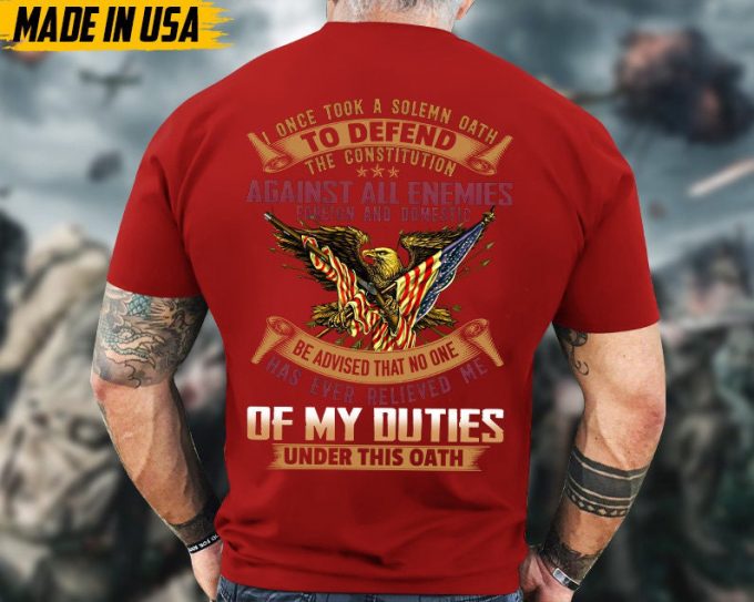 I Once Took A Solemn Oath To Defend The Constitution Veteran Shirt, Veteran Duties Unisex Shirt, Patriotic Us Military Shirt For Dad Grandpa 6