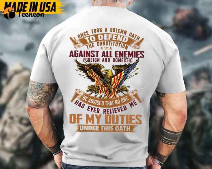 I Once Took A Solemn Oath To Defend The Constitution Veteran Shirt, Veteran Duties Unisex Shirt, Patriotic Us Military Shirt For Dad Grandpa 1