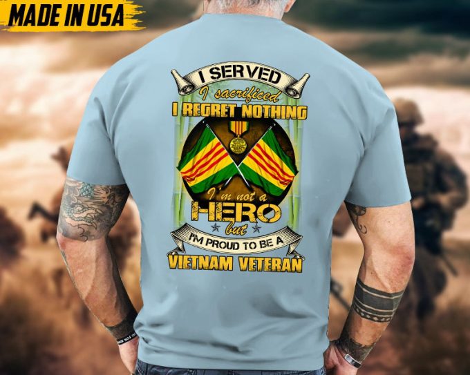 I Served I Sacrificed I Regret Nothing, I'M Not A Hero But I'M Proud To Be Vietnam Veteran, Vietnam Veteran Tee, Military Veteran T-Shirt 3