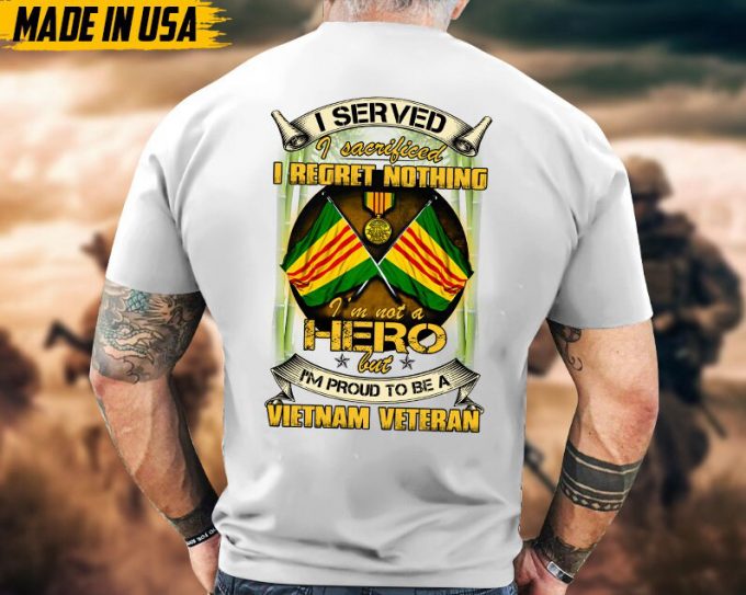 I Served I Sacrificed I Regret Nothing, I'M Not A Hero But I'M Proud To Be Vietnam Veteran, Vietnam Veteran Tee, Military Veteran T-Shirt 4