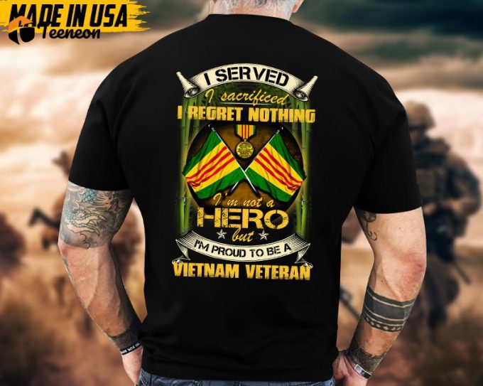 I Served I Sacrificed I Regret Nothing, I'M Not A Hero But I'M Proud To Be Vietnam Veteran, Vietnam Veteran Tee, Military Veteran T-Shirt 1
