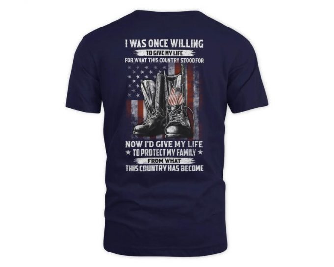 I Was Once Willing To Give My Life For What I Believed This Country Stood For Usa Flag T-Shirt, Us Veteran Tee, Us Veteran Gift, 4Th Of July 4