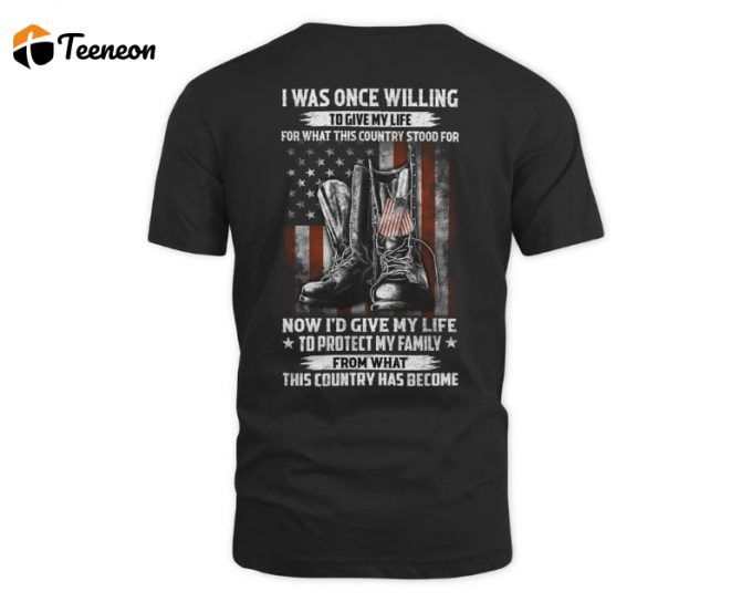 I Was Once Willing To Give My Life For What I Believed This Country Stood For Usa Flag T-Shirt, Us Veteran Tee, Us Veteran Gift, 4Th Of July 1