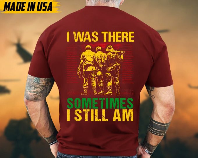 I Was There, Sometimes I Still Am Vietnam War Veteran Shirt, Vietnam Veteran Gift, Patriotic Fathers Day Gift, Gift For Veteran T-Shirt 2