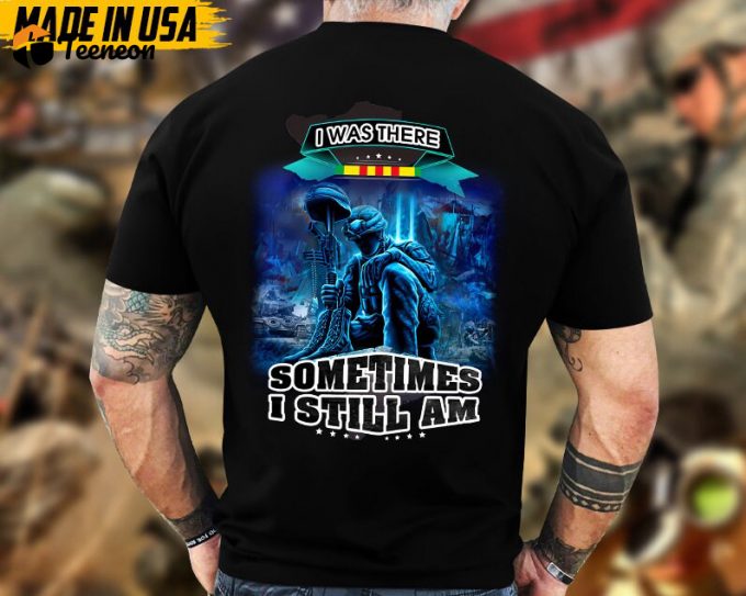 I Was There, Sometimes I Still Am, Vietnam War Veteran Shirt, Vietnam Veteran T-Shirt, Us Military Shirt, Veterans Day Gift Ideas 1