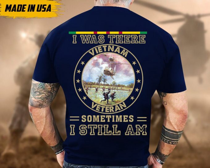 I Was There, Sometimes I Still Am, Vietnam War Veteran Shirt, Vietnam Veteran T-Shirt, Us Military Shirt, Veterans Day Gift Ideas For Men 6