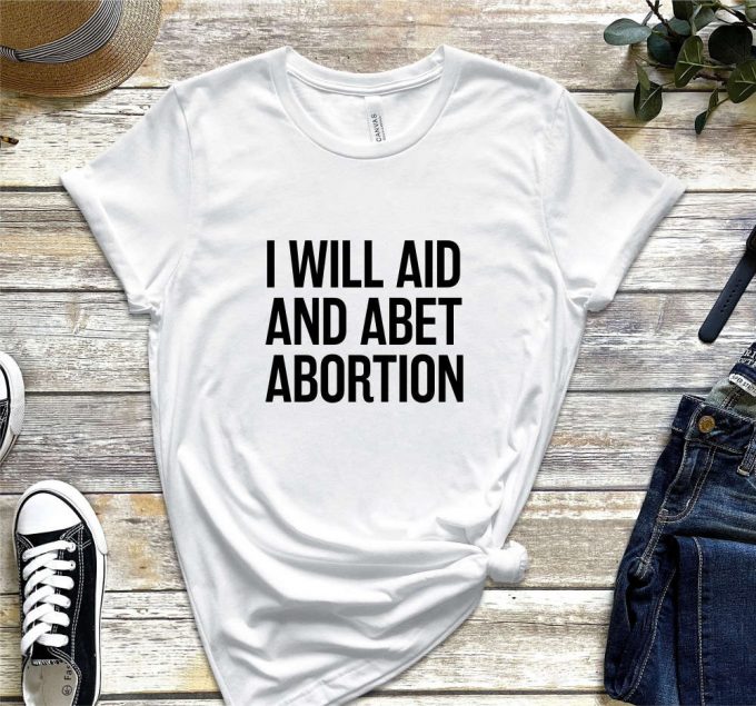 I Will Aid And Abet Abortion Shirt, Roe V Wade Abortion Reproduction Rights Shirt, Pro Choice Womens Rights Bella Canvas Unisex Shirt 4