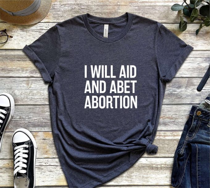 I Will Aid And Abet Abortion Shirt, Roe V Wade Abortion Reproduction Rights Shirt, Pro Choice Womens Rights Bella Canvas Unisex Shirt 5