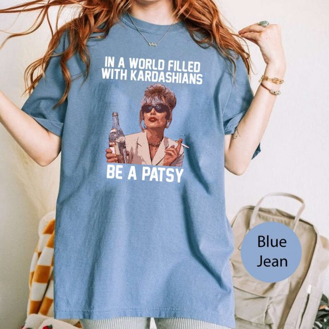 Be A Patsy Shirt - Funny Absolutely Fabulous Comfort Colors - Kardashian Alternative 2