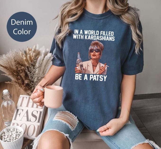 Be A Patsy Shirt - Funny Absolutely Fabulous Comfort Colors - Kardashian Alternative 3