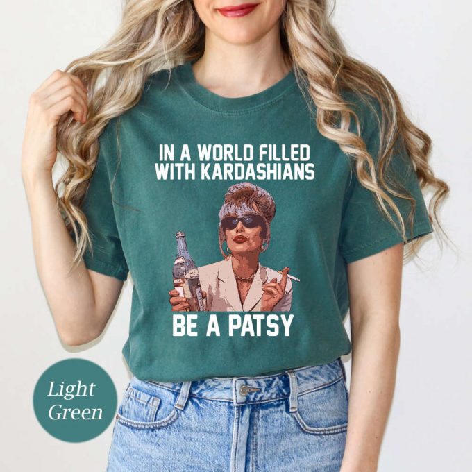 Be A Patsy Shirt - Funny Absolutely Fabulous Comfort Colors - Kardashian Alternative 4