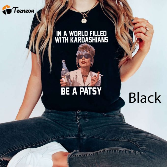 Be A Patsy Shirt - Funny Absolutely Fabulous Comfort Colors - Kardashian Alternative 1