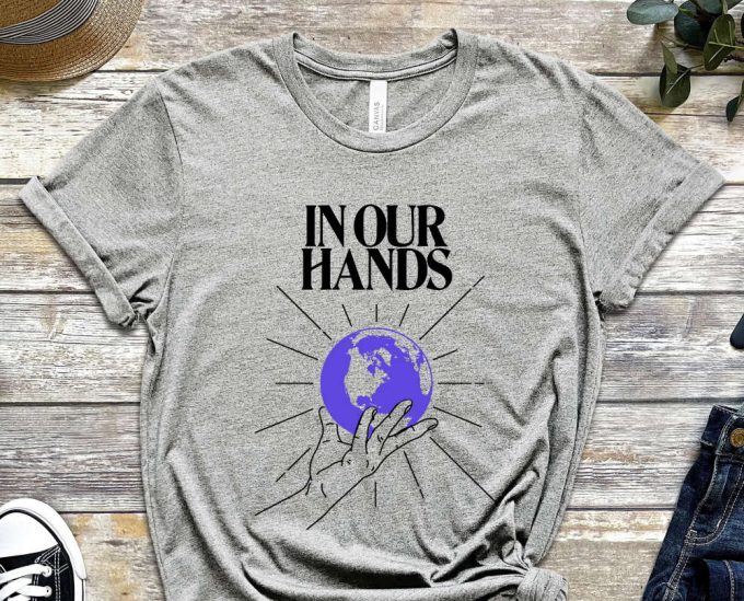 In Our Hands Shirt, Globe Shirt, Earth Shirt, Future Shirt, Climate Change Shirt, Activist Shirt, Activism Shirt, Unisex Shirt 5