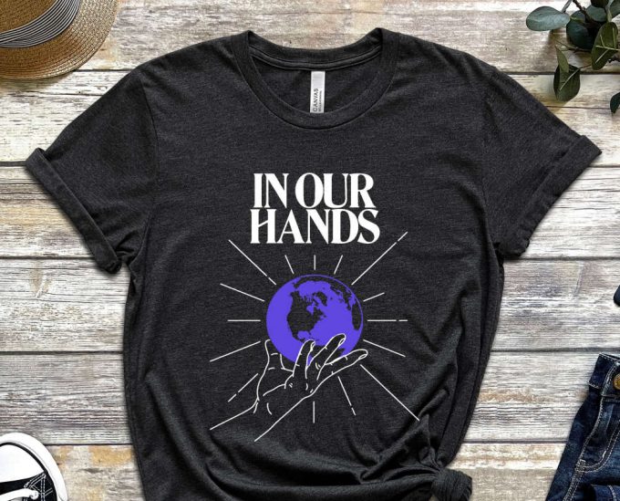 In Our Hands Shirt, Globe Shirt, Earth Shirt, Future Shirt, Climate Change Shirt, Activist Shirt, Activism Shirt, Unisex Shirt 6