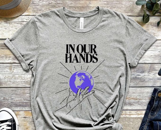 In Our Hands Shirt, Globe Shirt, Earth Shirt, Future Shirt, Climate Change Shirt, Activist Shirt, Activism Shirt, Unisex Shirt 4