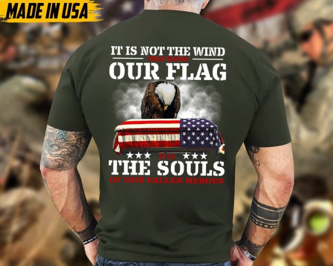 It Is Not The Wind That Blows Our Flag, It Is The Souls Of Our Fallen Heroes Unisex Shirt, Honor Veterans Shirt, Gift For Dad Grandpa Men 4