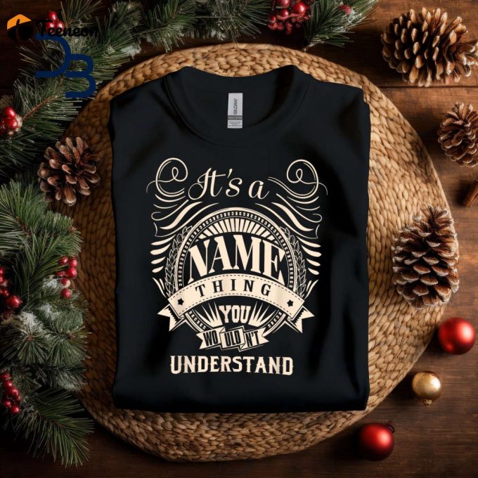 It'S A Your Name Thing You Wouldn'T Understand Shirt, Custom Personalized Shirt, Custom Name T Shirt, Christmas Gifts, Birthday Gifts 1