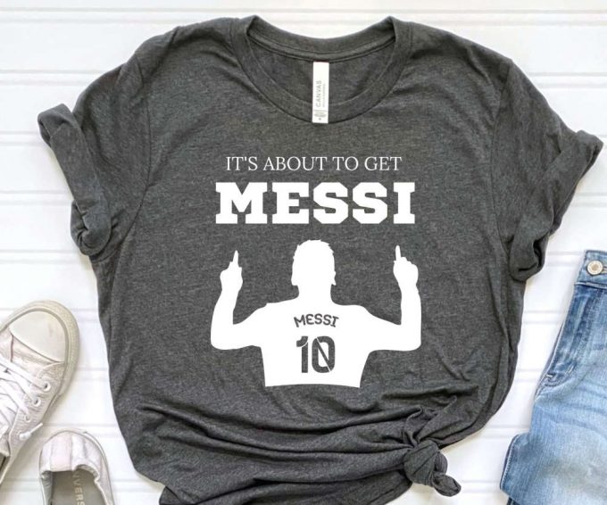 It'S About To Get Messi Tshirt, Lionel Messi Shirt, Messi Miami T-Shirt, Messi Argentina Shirt, Messi 10 Goat Shirt, Gift For Messi Fan 3