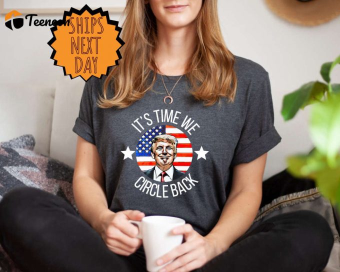 Circle Back Shirt: Funny Political Gift For Republicans Support Trump - Election 2024 Patriotic 1