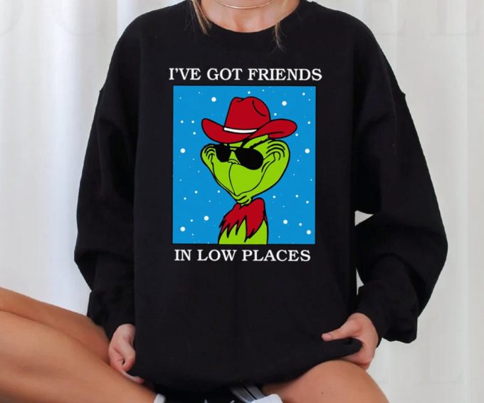 I Ve Got Friends In Low Places Grinch Sweatshirt - Festive Grinch Christmas Movie T-Shirt 2023 Merry Christmas Shirt Xmas Tee 4