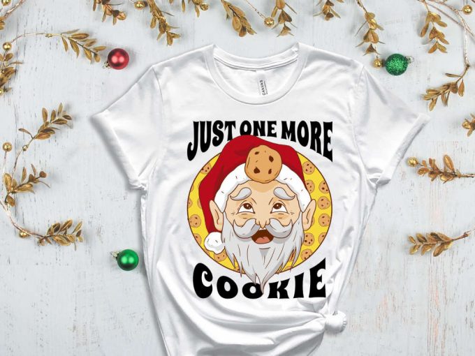 Just One More Cookie T-Shirt, Santa Shirt, Christmas Cookie, Cookie Lover, Christmas Gift, Sarcastic Santa Shirt, Cookie Season, Holiday Tee 5