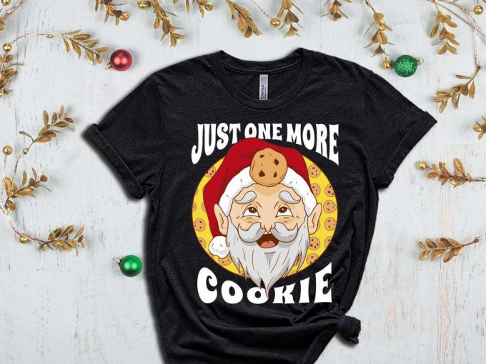 Just One More Cookie T-Shirt, Santa Shirt, Christmas Cookie, Cookie Lover, Christmas Gift, Sarcastic Santa Shirt, Cookie Season, Holiday Tee 3