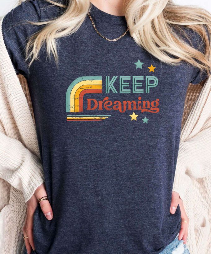 Keep Dreaming Retro Motivational Shirt, Retro Women'S Shirt, Boho T-Shirt For Her, Motivational Saying Graphic Tee, Good Vibes Retro Gift 2