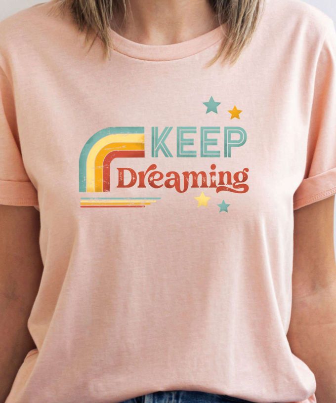 Keep Dreaming Retro Motivational Shirt, Retro Women'S Shirt, Boho T-Shirt For Her, Motivational Saying Graphic Tee, Good Vibes Retro Gift 3