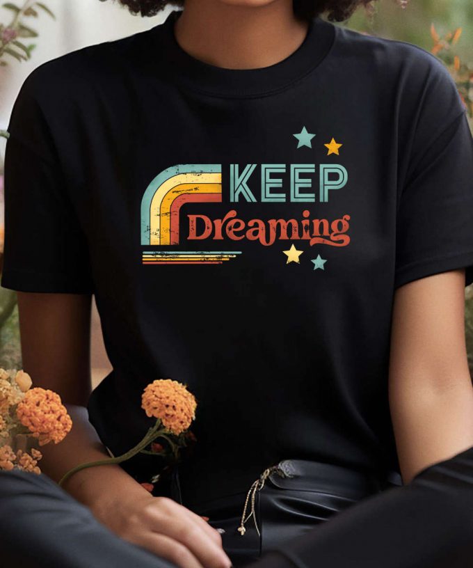 Keep Dreaming Retro Motivational Shirt, Retro Women'S Shirt, Boho T-Shirt For Her, Motivational Saying Graphic Tee, Good Vibes Retro Gift 4