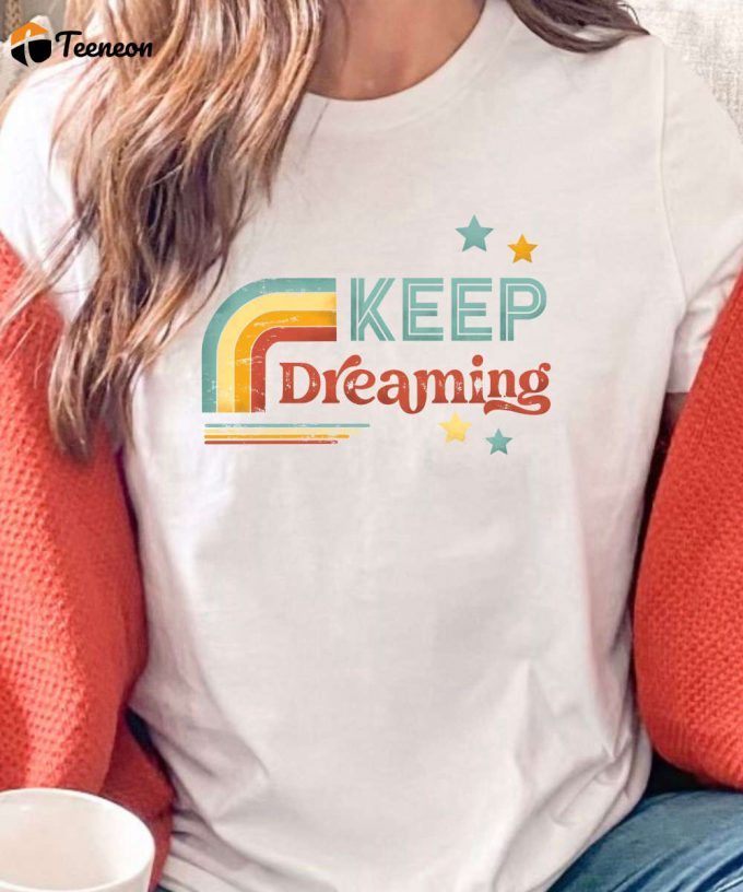 Keep Dreaming Retro Motivational Shirt, Retro Women'S Shirt, Boho T-Shirt For Her, Motivational Saying Graphic Tee, Good Vibes Retro Gift 1