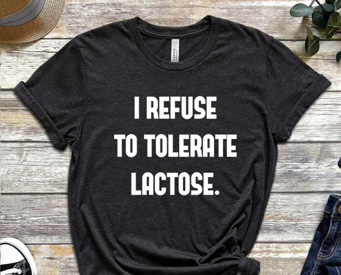 Lactose Intolerant Shirt, I Refuse To Tolerate Lactose, Lactose Tolerant Milk, Funny Meme Gift, Gift For Friend 3