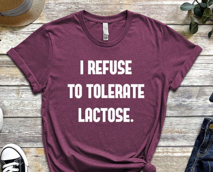 Lactose Intolerant Shirt, I Refuse To Tolerate Lactose, Lactose Tolerant Milk, Funny Meme Gift, Gift For Friend 5