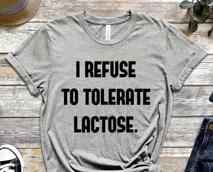 Lactose Intolerant Shirt, I Refuse To Tolerate Lactose, Lactose Tolerant Milk, Funny Meme Gift, Gift For Friend 6