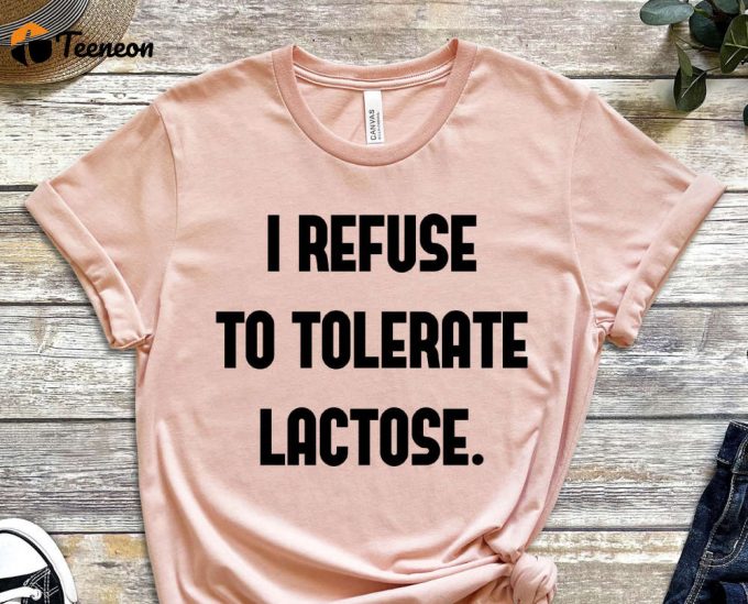 Lactose Intolerant Shirt, I Refuse To Tolerate Lactose, Lactose Tolerant Milk, Funny Meme Gift, Gift For Friend 1