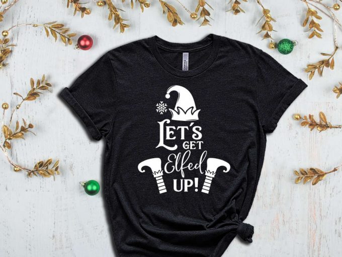 Let'S Get Elfed Up, Funny Christmas Shirt, Christmas Gnome T-Shirt, Holiday Shirt, Sarcastic Christmas Shirt, Christmas Gift, Xmas Apparel 3