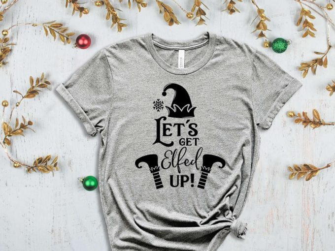 Let'S Get Elfed Up, Funny Christmas Shirt, Christmas Gnome T-Shirt, Holiday Shirt, Sarcastic Christmas Shirt, Christmas Gift, Xmas Apparel 5