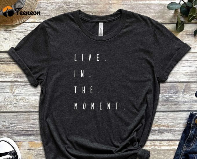 Live In The Moment, Right Now Shirt, Forget About Past, Burn Your Past, Quote Shirt, Moment Shirt, Do Not Delay Shirt, Unisex Shirt 1