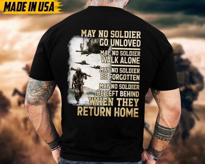 May No Solider Go Unloved, When They Return Home, Military Veteran T-Shirt, Patriotic Fathers Day Gift, U.s. Military Shirt, Gift Ideas 3