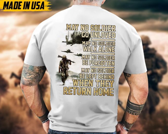 May No Solider Go Unloved, When They Return Home, Military Veteran T-Shirt, Patriotic Fathers Day Gift, U.s. Military Shirt, Gift Ideas 4