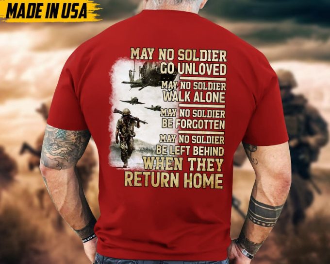 May No Solider Go Unloved, When They Return Home, Military Veteran T-Shirt, Patriotic Fathers Day Gift, U.s. Military Shirt, Gift Ideas 5