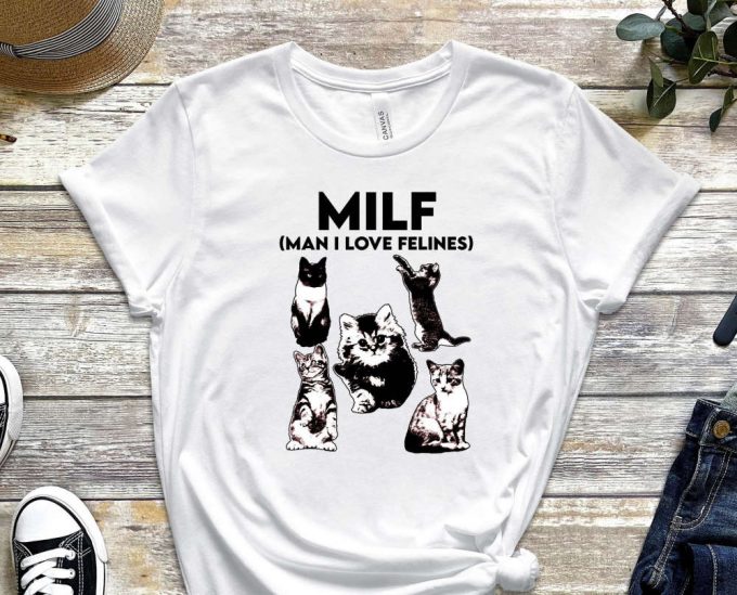 Milf Shirt, Man I Love Felines Shirt, Cat Shirt Cute Kitty Shirt, Funny Cat Shirt, I Love Milfs Shirt, Milf Lover Shirt, Cat Lovers Shirt 3