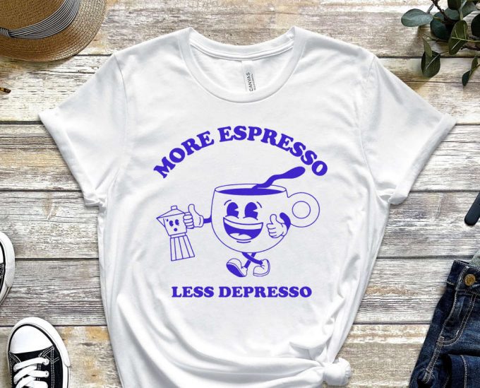 More Espresso Less Depresso, Depression Shirt, Espresso Shirt, Coffee Shirt, Addict Shirt, Mental Health Shirt, Mental Shirt, Milk Shirt 6