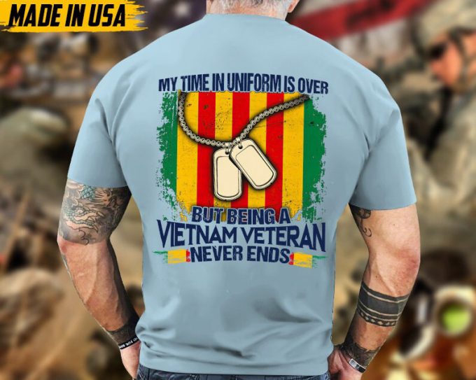 My Time In Uniform Is Over But Being A Vietnam Veteran Never Ends, Veteran Dad Shirt, Military T-Shirt, Gift For Patriot, Vietnam War 2