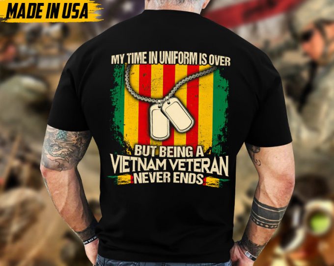 My Time In Uniform Is Over But Being A Vietnam Veteran Never Ends, Veteran Dad Shirt, Military T-Shirt, Gift For Patriot, Vietnam War 3